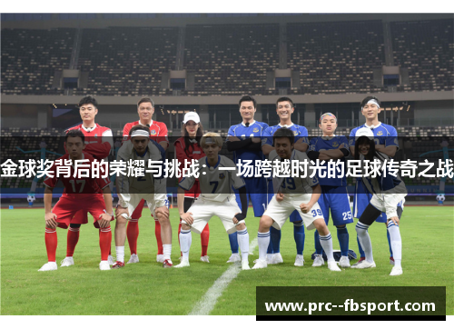 金球奖背后的荣耀与挑战：一场跨越时光的足球传奇之战