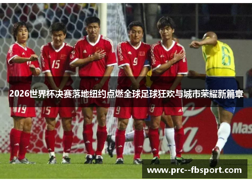 2026世界杯决赛落地纽约点燃全球足球狂欢与城市荣耀新篇章 2026世界杯决赛落地纽约点燃全球足球狂欢与城市荣耀新篇章