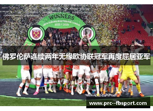 佛罗伦萨连续两年无缘欧协联冠军再度屈居亚军 佛罗伦萨连续两年无缘欧协联冠军再度屈居亚军