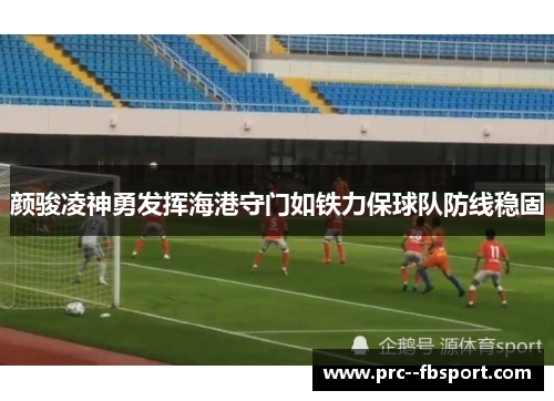 颜骏凌神勇发挥海港守门如铁力保球队防线稳固